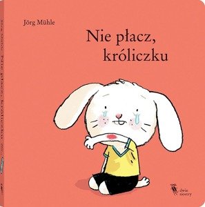 Nie płacz, króliczku. Wydawnictwo Dwie Siostry